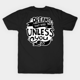 Dreams don't work unless you do T-Shirt